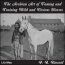 The Arabian Art of Taming and Training Wild and Vicious Horses by P.R. Kincaid