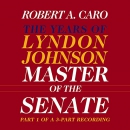 Master of the Senate: Part 1 by Robert A. Caro