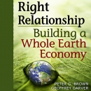 Right Relationship: Building a Whole Earth Economy by Peter G. Brown