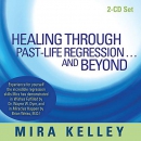 Healing Through Past-Life Regression and Beyond by Mira Kelley