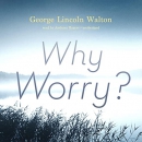 Why Worry? by George Lincoln Walton