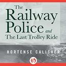 The Railway Police and The Last Trolley Ride by Hortense Calisher