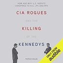 CIA Rogues and the Killing of the Kennedys by Patrick Nolan