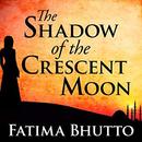 The Shadow of the Crescent Moon by Fatima Bhutto