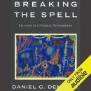 Breaking the Spell: Religion as a Natural Phenomenon by Daniel Dennett