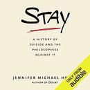 Stay: A History of Suicide and the Philosophies Against It by Jennifer Michael Hecht
