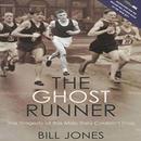 The Ghost Runner: The Tragedy of the Man They Couldn't Stop by Bill Jones