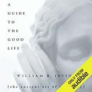 A Guide to the Good Life by William B. Irvine