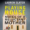 Playing House: Notes of a Reluctant Mother by Lauren Slater