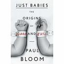 Just Babies: The Origins of Good and Evil by Paul Bloom