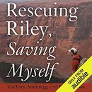 Rescuing Riley, Saving Myself by Zachary Anderegg