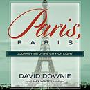 Paris, Paris: Journey into the City of Light by David Downie