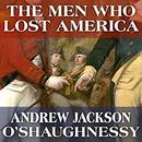 The Men Who Lost America by Andrew Jackson O'Shaughnessy