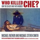 Who Killed Che?: How the CIA Got Away with Murder by Michael Ratner