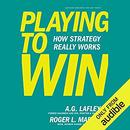 Playing to Win: How Strategy Really Works by Roger L. Martin