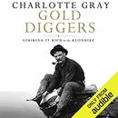 Gold Diggers: Striking It Rich in the Klondike by Charlotte Gray