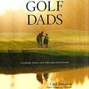 Golf Dads: Fathers, Sons, and the Greatest Game by Curt Sampson