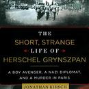 The Short, Strange Life of Herschel Grynszpan by Jonathan Kirsch