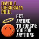 Get Anyone to Forgive You for Anything by David J. Lieberman