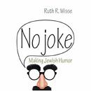 No Joke: Making Jewish Humor by Ruth R. Wisse