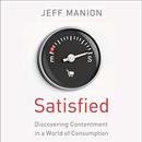 Satisfied: Discovering Contentment in a World of Consumption by Jeff Manion