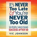 It's Never Too Late And You're Never Too Old by Vic Johnson