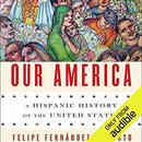 Our America: A Hispanic History of the United States by Felipe Fernandez-Armesto