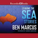 Leaving the Sea by Ben Marcus