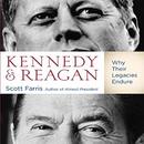 Kennedy and Reagan: Why Their Legacies Endure by Scott Farris