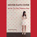 Never Have I Ever: My Life (So Far) Without a Date by Katie Heaney