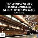 The Young People Who Traverse Dimensions While Wearing Sunglasses by Nico Lang