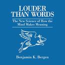 Louder Than Words: The New Science of How the Mind Makes Meaning by Benjamin K. Bergen