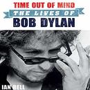Time Out of Mind: The Lives of Bob Dylan by Ian Bell
