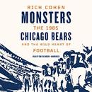 Monsters: The 1985 Chicago Bears and the Wild Heart of Football by Rich Cohen