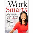 Work Smarts: What CEOs Say You Need to Know to Get Ahead by Betty Liu