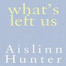 What's Left Us by Aislinn Hunter