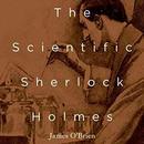 The Scientific Sherlock Holmes by James O'Brien