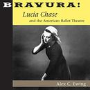 Bravura!: Lucia Chase and the American Ballet Theatre by Alex C. Ewing