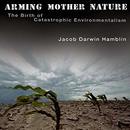 Arming Mother Nature by Jacob Darwin Hamblin