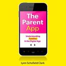 The Parent App: Understanding Families in the Digital Age by Lynn Schofield Clark