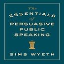 The Essentials of Persuasive Public Speaking by Sims Wyeth
