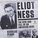 Eliot Ness: The Rise and Fall of an American Hero by Douglas Perry