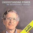 Understanding Power: The Indispensable Chomsky by Noam Chomsky