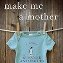 Make Me a Mother by Susanne Antonetta
