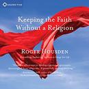 Keeping the Faith Without a Religion by Roger Housden
