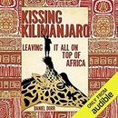 Kissing Kilimanjaro: Leaving It All on Top of Africa by Daniel Dorr