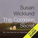 This Common Secret: My Journey as an Abortion Doctor by Susan Wicklund