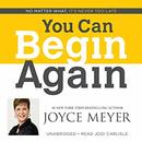 You Can Begin Again: No Matter What, It's Never Too Late by Joyce Meyer