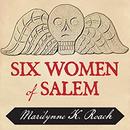 Six Women of Salem by Marilynne K. Roach