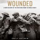 Wounded: A New History of the Western Front in World War I by Emily Mayhew